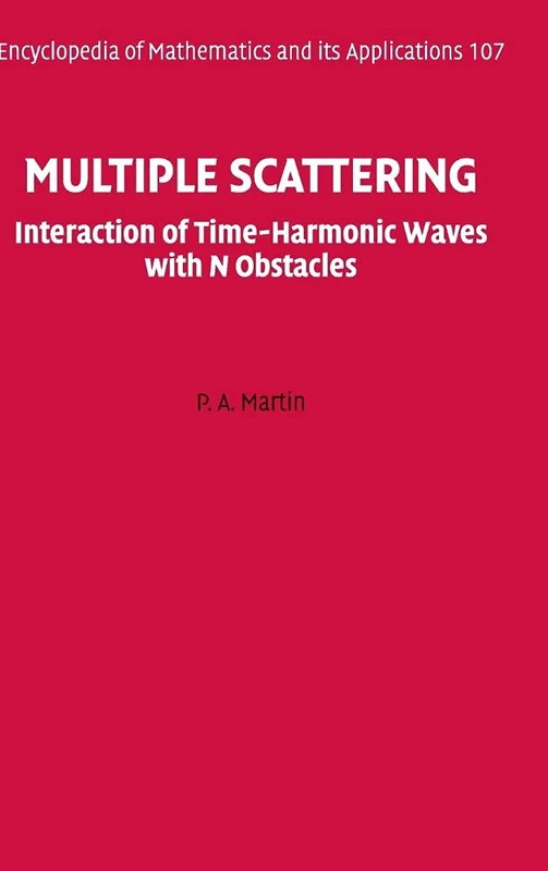 Multiple Scattering: Interaction of Time-Harmonic Waves with N Obstacles: 107 (Encyclopedia of Mathematics and its Applications, Series Number 107)