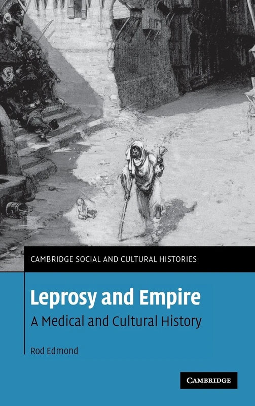 Leprosy and Empire: A Medical and Cultural History: 8 (Cambridge Social and Cultural Histories, Series Number 8)