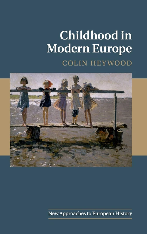 Childhood in Modern Europe: 56 (New Approaches to European History, Series Number 56)