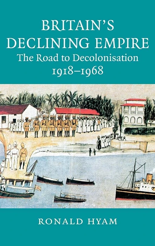 Britain's Declining Empire: The Road to Decolonisation, 1918–1968