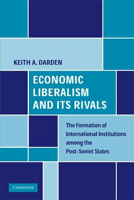 Economic Liberalism and Its Rivals: The Formation of International Institutions among the Post-Soviet States