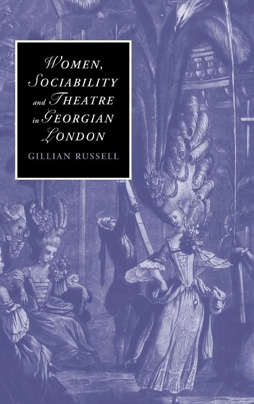 Women, Sociability and Theatre in Georgian London: 70 (Cambridge Studies in Romanticism, Series Number 70)