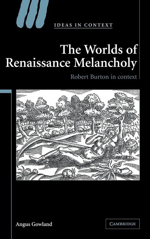 The Worlds of Renaissance Melancholy: Robert Burton in Context: 78 (Ideas in Context, Series Number 78)