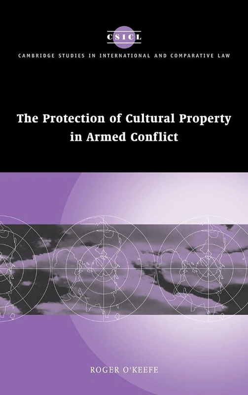 The Protection of Cultural Property in Armed Conflict: 50 (Cambridge Studies in International and Comparative Law, Series Number 50)