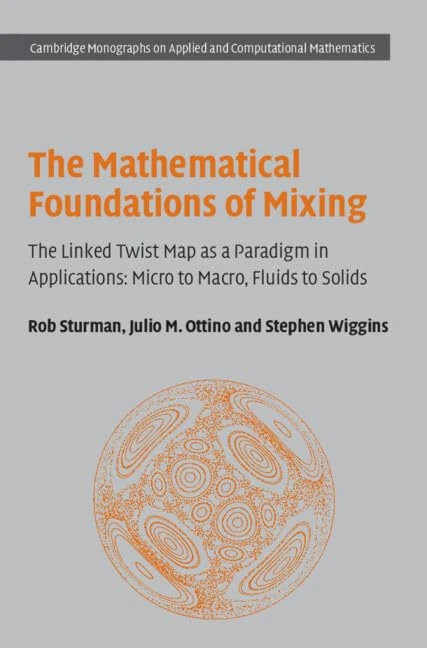 The Mathematical Foundations of Mixing: The Linked Twist Map as a Paradigm in Applications: Micro to Macro, Fluids to Solids: 22 (Cambridge Monographs ... Computational Mathematics, Series Number 22)