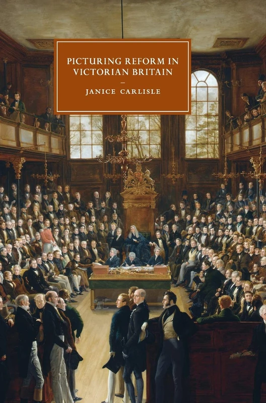 Picturing Reform in Victorian Britain: 79 (Cambridge Studies in Nineteenth-Century Literature and Culture, Series Number 79)