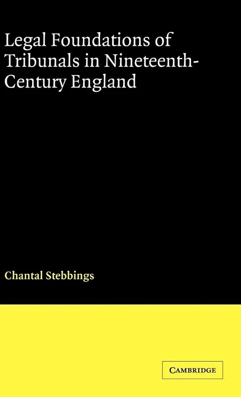 Legal Foundations of Tribunals in Nineteenth Century England (Cambridge Studies in English Legal History)