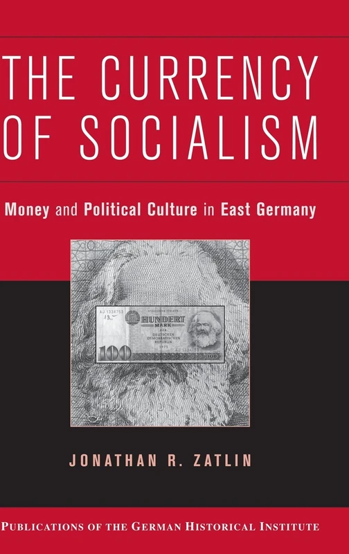 The Currency of Socialism: Money and Political Culture in East Germany (Publications of the German Historical Institute)