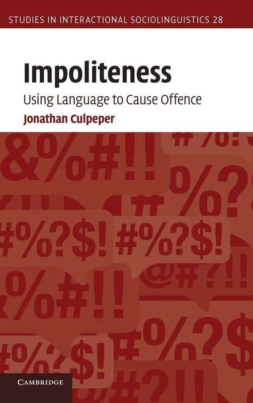 Impoliteness: Using Language to Cause Offence: 28 (Studies in Interactional Sociolinguistics, Series Number 28)