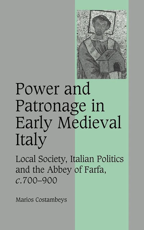 Power and Patronage in Early Medieval Italy: Local Society, Italian Politics and the Abbey of Farfa, c.700–900: 70 (Cambridge Studies in Medieval Life and Thought: Fourth Series, Series Number 70)