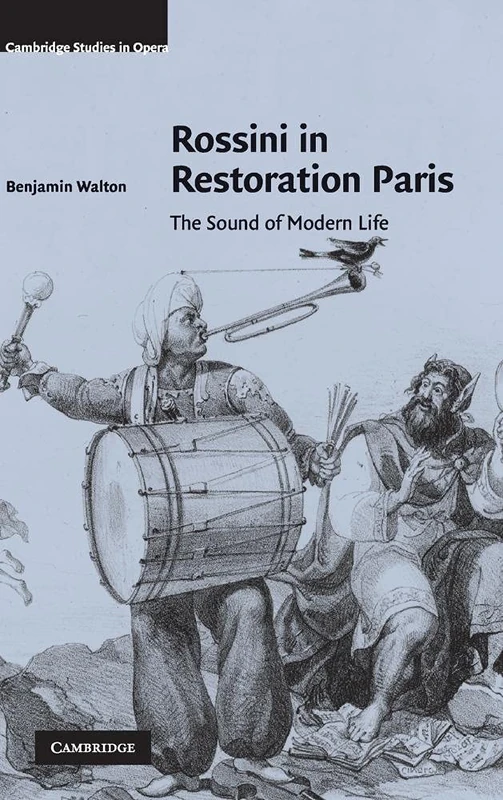 Rossini in Restoration Paris: The Sound of Modern Life (Cambridge Studies in Opera)