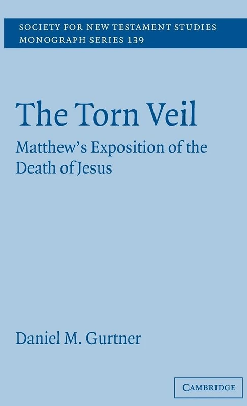 The Torn Veil: Matthew's Exposition of the Death of Jesus: 139 (Society for New Testament Studies Monograph Series, Series Number 139)
