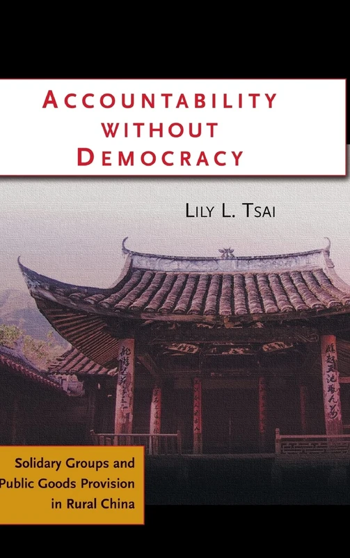 Accountability without Democracy: Solidary Groups and Public Goods Provision in Rural China (Cambridge Studies in Comparative Politics)