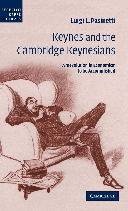 Keynes and the Cambridge Keynesians: A 'Revolution in Economics' to be Accomplished (Federico Caffe Lectures)