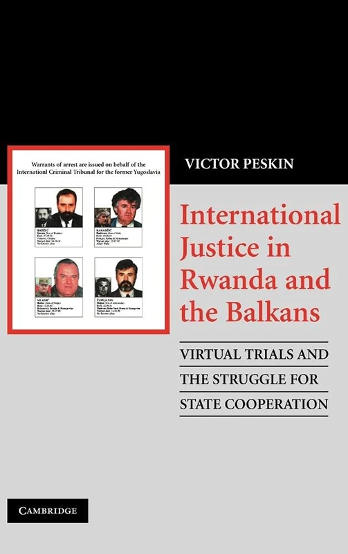 International Justice in Rwanda and the Balkans: Virtual Trials and the Struggle for State Cooperation