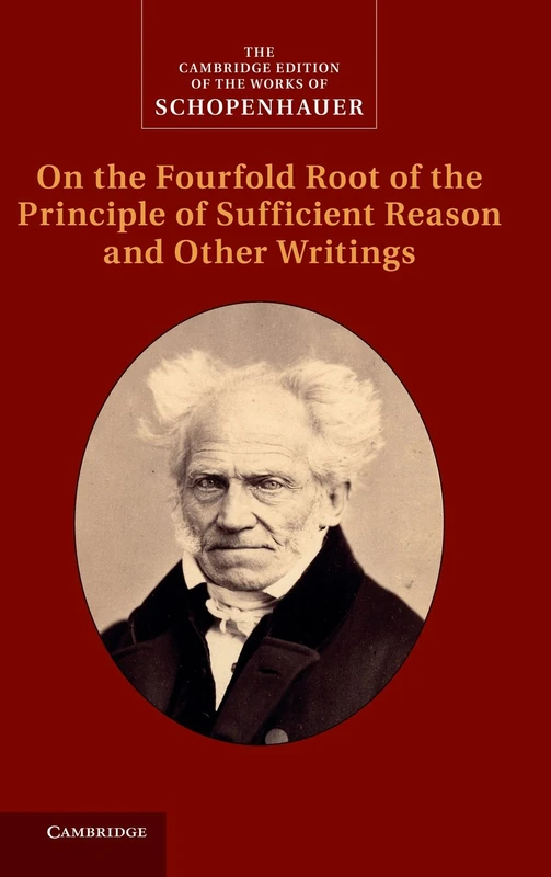Schopenhauer: On the Fourfold Root of the Principle of Sufficient Reason and Other Writings: On the Fourfold Root of the Principle of Sufficient ... Edition of the Works of Schopenhauer)