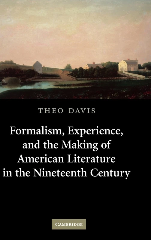 Formalism, Experience, and the Making of American Literature in the Nineteenth Century: 153 (Cambridge Studies in American Literature and Culture, Series Number 153)