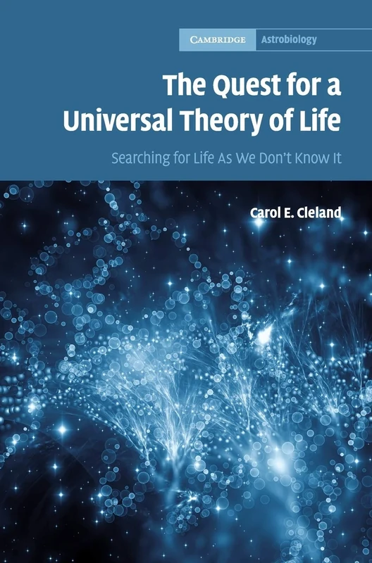 The Quest for a Universal Theory of Life: Searching for Life As We Don't Know It: 11 (Cambridge Astrobiology, Series Number 11)