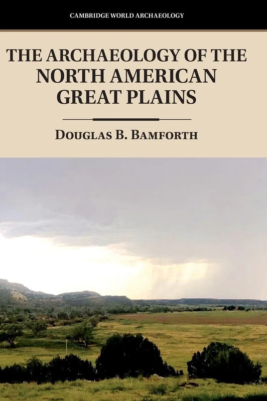 The Archaeology of the North American Great Plains (Cambridge World Archaeology)