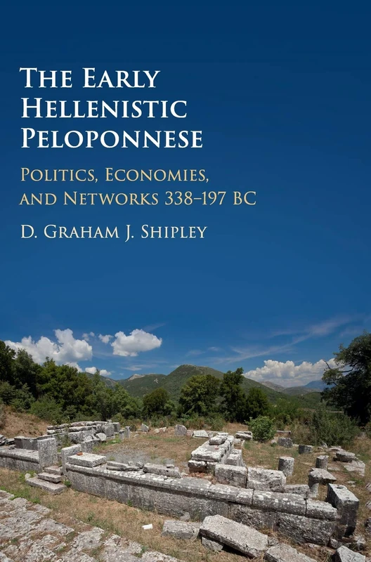 The Early Hellenistic Peloponnese: Politics, Economies, and Networks 338–197 BC