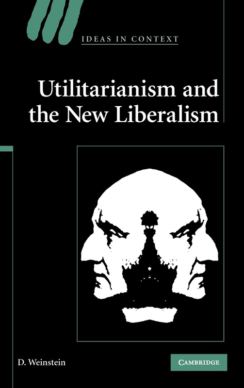 Utilitarianism and the New Liberalism: 83 (Ideas in Context, Series Number 83)