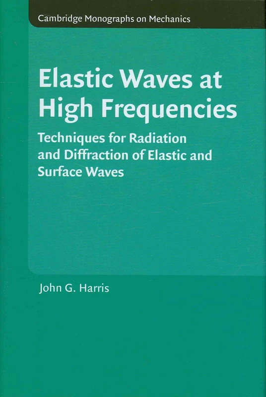Elastic Waves at High Frequencies: Techniques for Radiation and Diffraction of Elastic and Surface Waves (Cambridge Monographs on Mechanics)