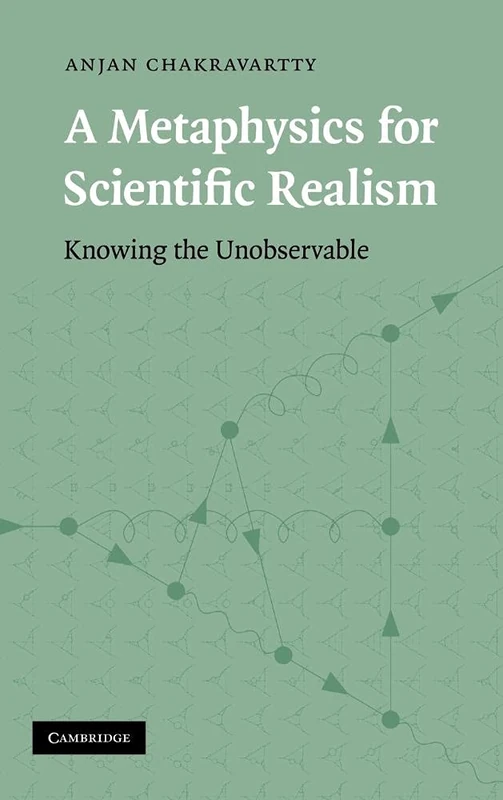 A Metaphysics for Scientific Realism: Knowing the Unobservable