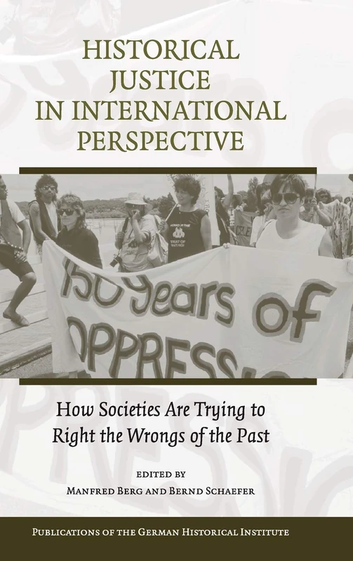 Historical Justice in International Perspective: How Societies Are Trying to Right the Wrongs of the Past (Publications of the German Historical Institute)