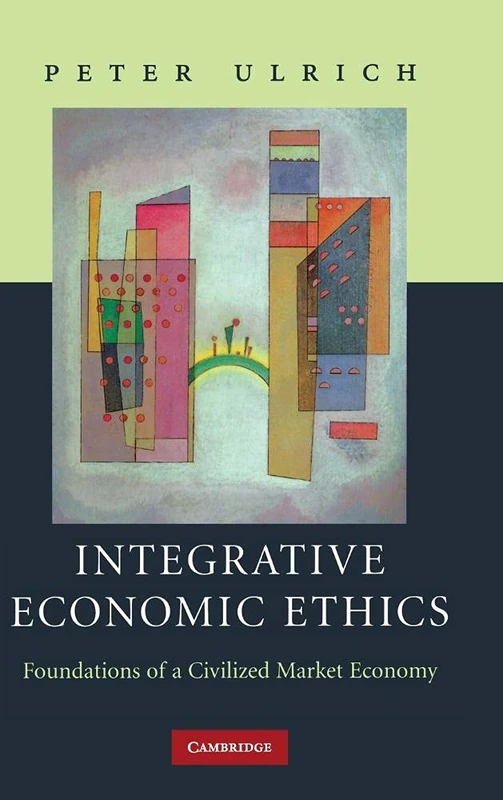 Integrative Economic Ethics: Foundations of a Civilized Market Economy