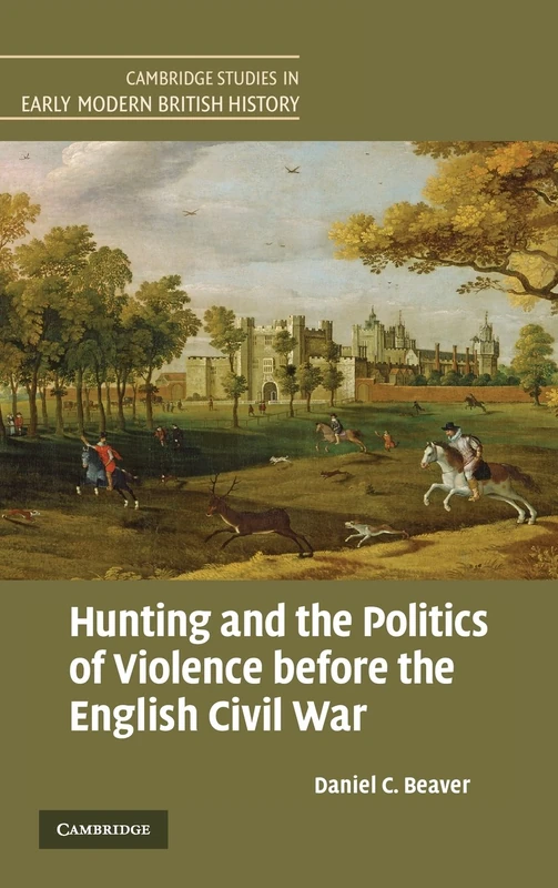 Hunting and the Politics of Violence before the English Civil War (Cambridge Studies in Early Modern British History)