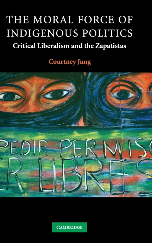 The Moral Force of Indigenous Politics: Critical Liberalism and the Zapatistas (Contemporary Political Theory)