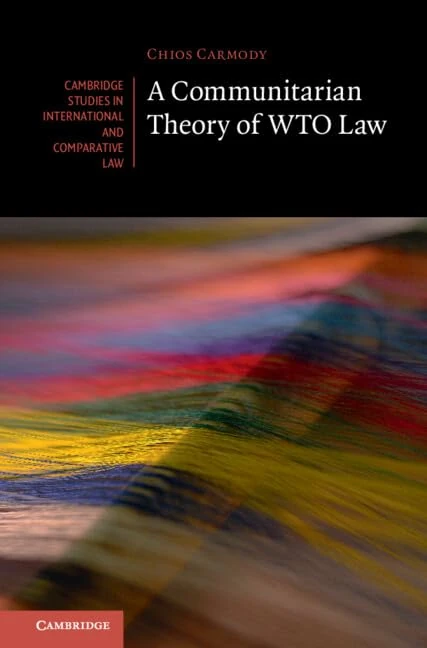 A Communitarian Theory of WTO Law: 181 (Cambridge Studies in International and Comparative Law, Series Number 181)