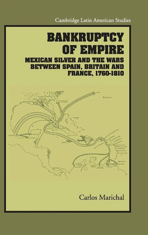 Bankruptcy of Empire: Mexican Silver and the Wars Between Spain, Britain and France, 1760–1810: 91 (Cambridge Latin American Studies, Series Number 91)