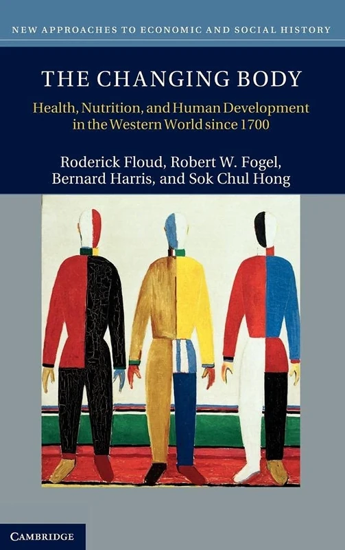 The Changing Body: Health, Nutrition, and Human Development in the Western World since 1700 (New Approaches to Economic and Social History)