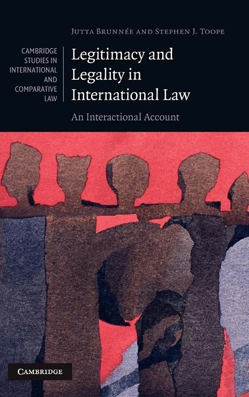 Legitimacy and Legality in International Law: An Interactional Account: 67 (Cambridge Studies in International and Comparative Law, Series Number 67)