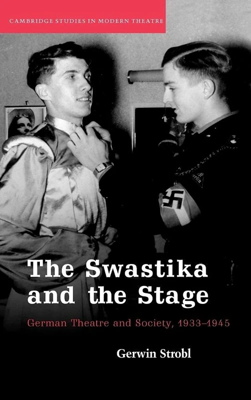 The Swastika and the Stage: German Theatre and Society, 1933–1945 (Cambridge Studies in Modern Theatre)