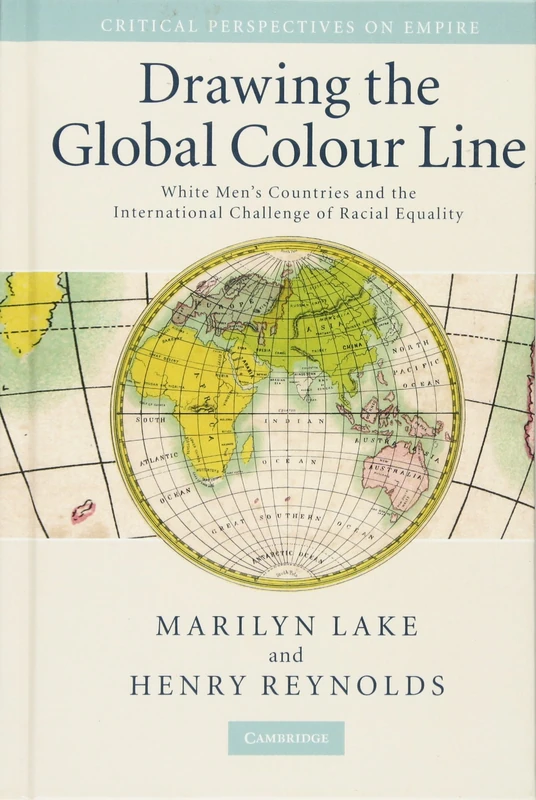 Drawing the Global Colour Line: White Men's Countries and the International Challenge of Racial Equality (Critical Perspectives on Empire)