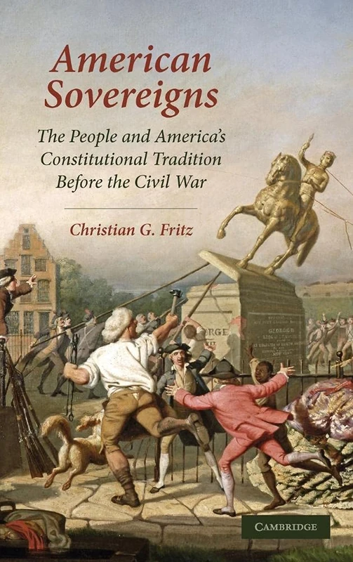 American Sovereigns: The People and America's Constitutional Tradition Before the Civil War (Cambridge Studies on the American Constitution)