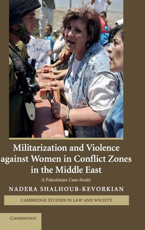 Militarization and Violence against Women in Conflict Zones in the Middle East: A Palestinian Case-Study (Cambridge Studies in Law and Society)