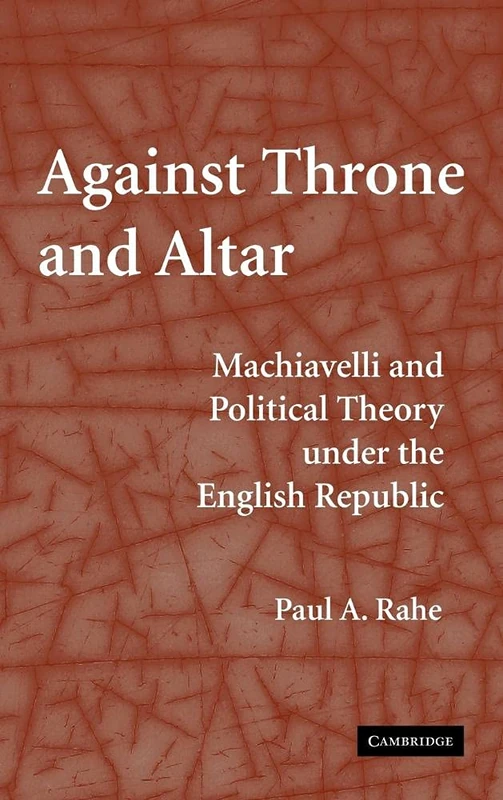 Against Throne and Altar: Machiavelli and Political Theory Under the English Republic