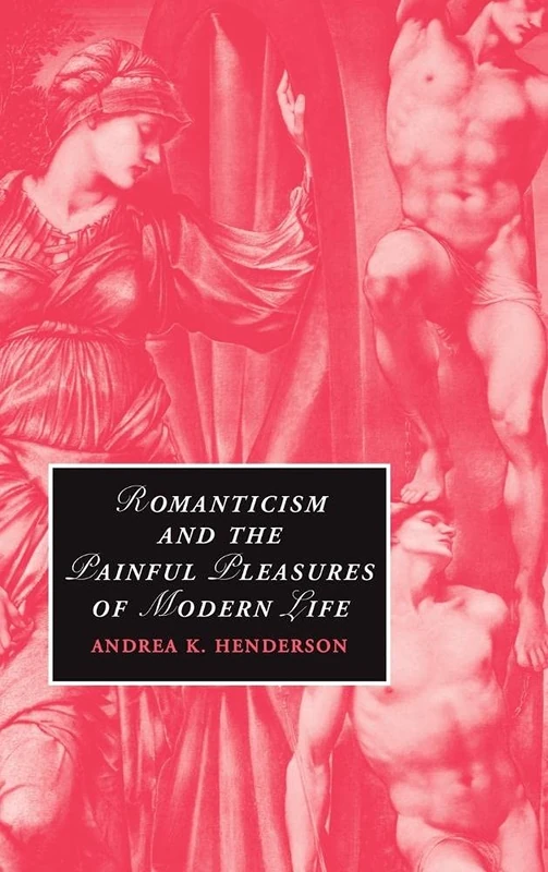 Romanticism and the Painful Pleasures of Modern Life: 75 (Cambridge Studies in Romanticism, Series Number 75)