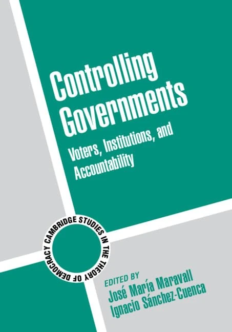 Controlling Governments: Voters, Institutions, and Accountability (Cambridge Studies in the Theory of Democracy): 7 (Cambridge Studies in the Theory of Democracy, Series Number 7)