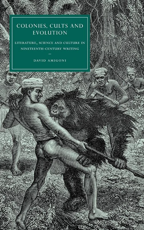 Colonies, Cults and Evolution: Literature, Science and Culture in Nineteenth-Century Writing: 59 (Cambridge Studies in Nineteenth-Century Literature and Culture, Series Number 59)