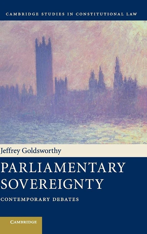 Parliamentary Sovereignty: Contemporary Debates: 1 (Cambridge Studies in Constitutional Law, Series Number 1)