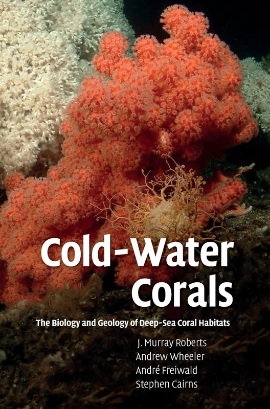 Cold-Water Corals: The Biology and Geology of Deep-Sea Coral Habitats