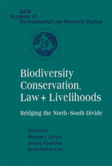 Biodiversity Conservation, Law and Livelihoods: Bridging the North-South Divide: IUCN Academy of Environmental Law Research Studies