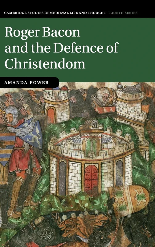 Roger Bacon and the Defence of Christendom: 84 (Cambridge Studies in Medieval Life and Thought: Fourth Series, Series Number 84)