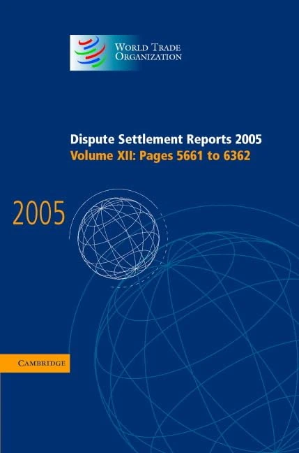 Dispute Settlement Reports Complete Set 178 Volume Hardback Set: Dispute Settlement Reports 2005: Volume 12 (World Trade Organization Dispute Settlement Reports)