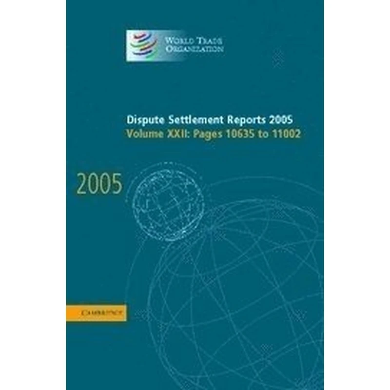 Dispute Settlement Reports Complete Set 178 Volume Hardback Set: Dispute Settlement Reports 2005: Volume 22 (World Trade Organization Dispute Settlement Reports)