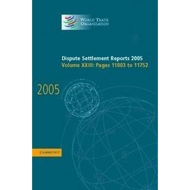 Dispute Settlement Reports 2005: Volume 23 (World Trade Organization Dispute Settlement Reports)